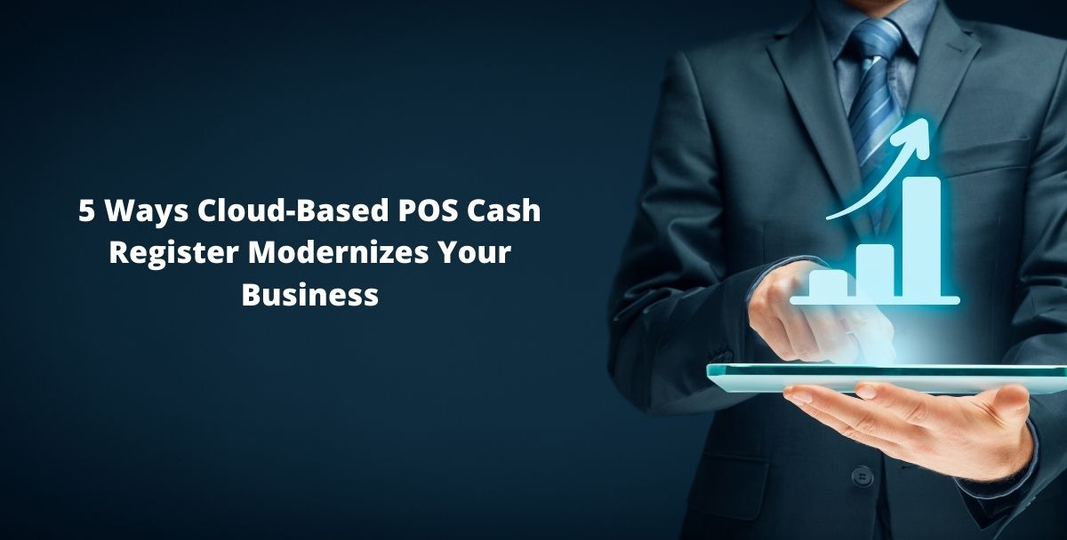 5 Ways Cloud-Based POS Cash Register Modernizes Your Business