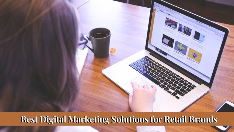 Choosing the Best Digital Marketing Solutions for Retail Brands