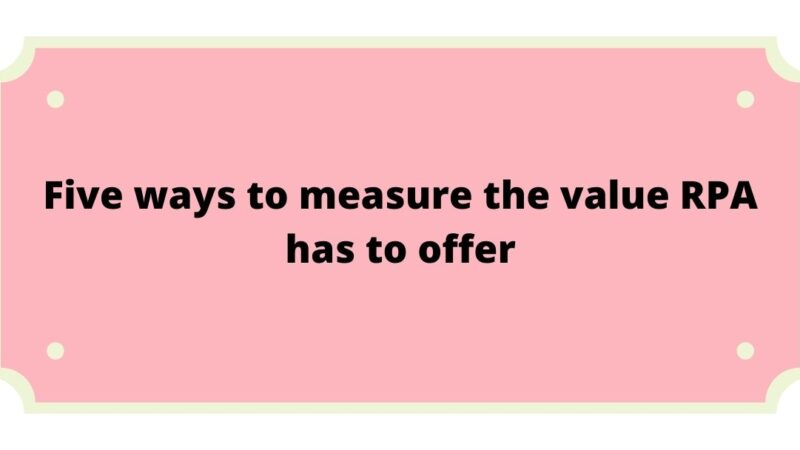 Five ways to measure the value RPA has to offer