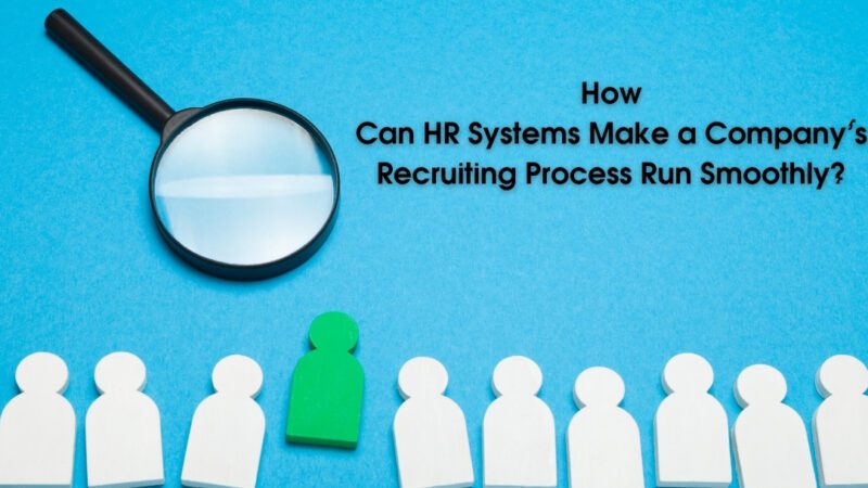 How Can HR Systems Make a Company’s Recruiting Process Run Smoothly?