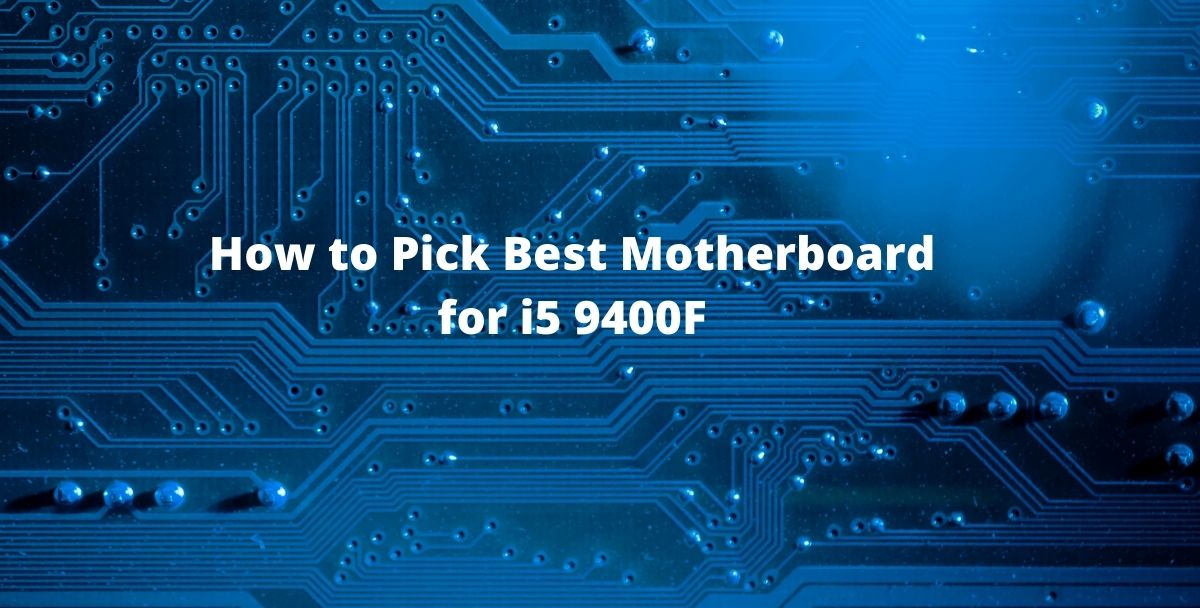 How to Pick Best Motherboard for i5 9400F