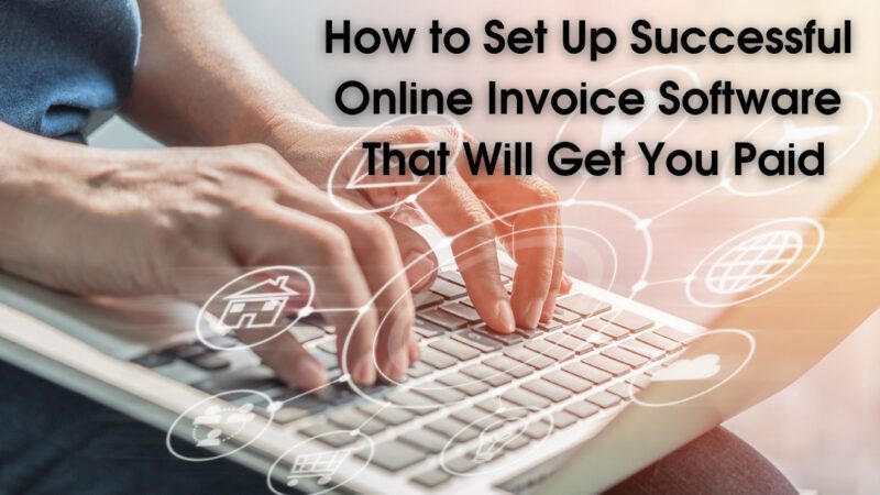 How to Set Up Successful Online Invoice Software That Will Get You Paid