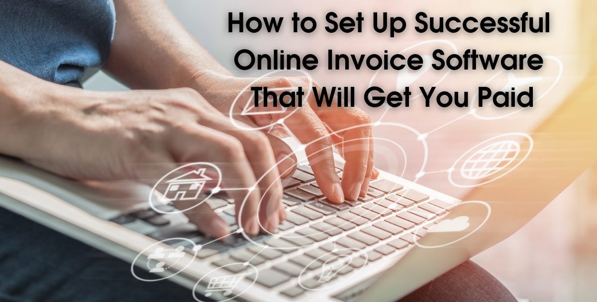 How to Set Up Successful Online Invoice Software That Will Get You Paid