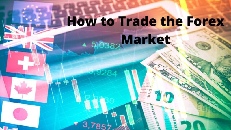 How to Trade the Forex Market