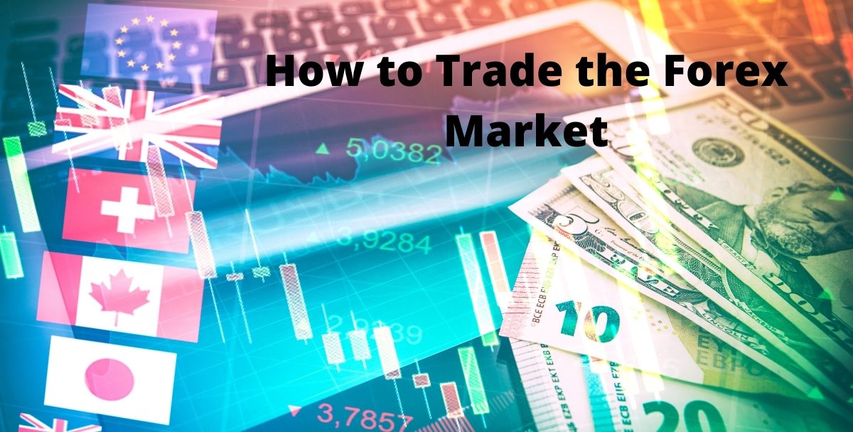 How to Trade the Forex Market