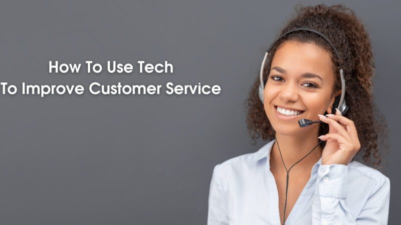 How To Use Tech To Improve Customer Service