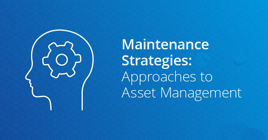 Maintenance Strategies: Determining the Right Strategy for Asset Management