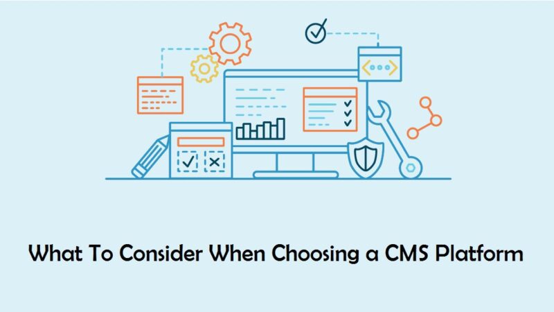 What To Consider When Choosing a CMS Platform