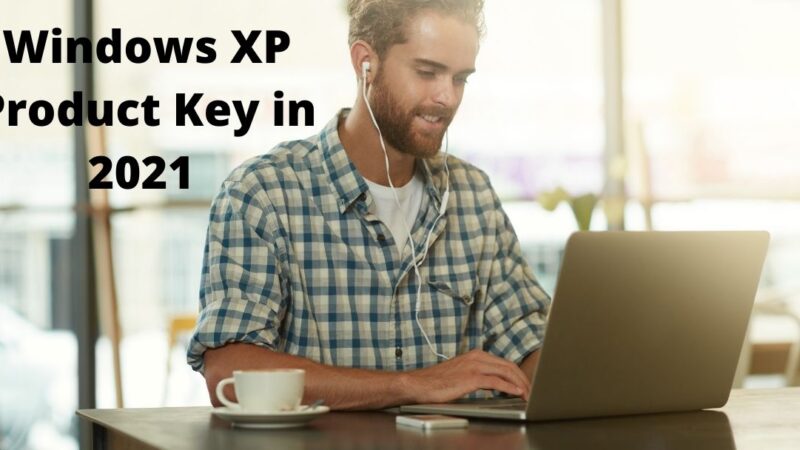 100% Working Windows XP Product Key in 2021 | Latest Updates